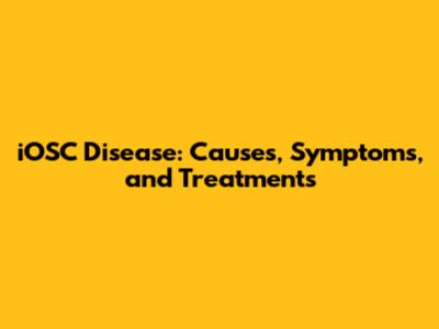iOSC Disease: Causes, Symptoms, and Treatments