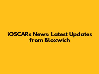 iOSCARs News: Latest Updates from Bloxwich