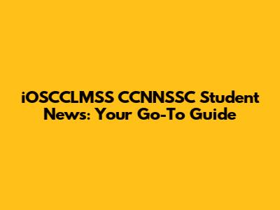 iOSCCLMSS CCNNSSC Student News: Your Go-To Guide