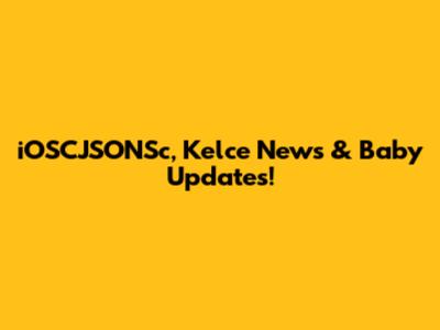 iOSCJSONSc, Kelce News & Baby Updates!