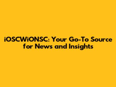iOSCWiONSC: Your Go-To Source for News and Insights
