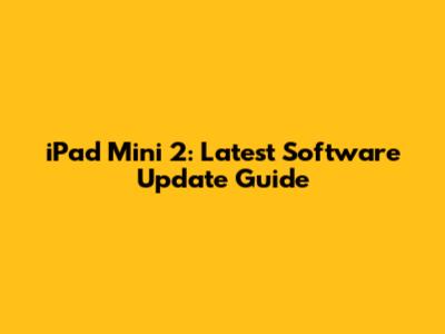iPad Mini 2: Latest Software Update Guide