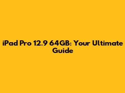 iPad Pro 12.9" 64GB: Your Ultimate Guide