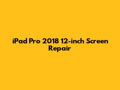 iPad Pro 2018 12-inch Screen Repair