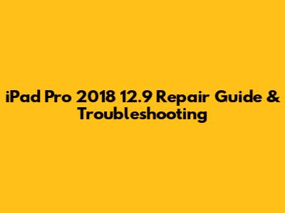 iPad Pro 2018 12.9" Repair Guide & Troubleshooting