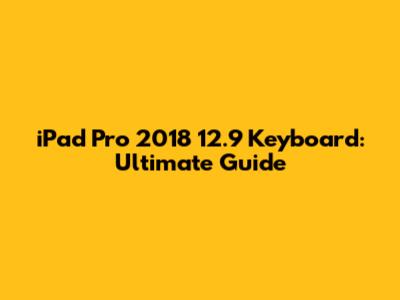 iPad Pro 2018 12.9 Keyboard: Ultimate Guide