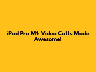 iPad Pro M1: Video Calls Made Awesome!