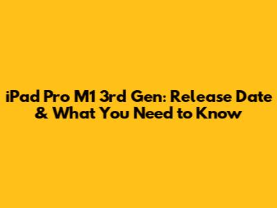 iPad Pro M1 3rd Gen: Release Date & What You Need to Know