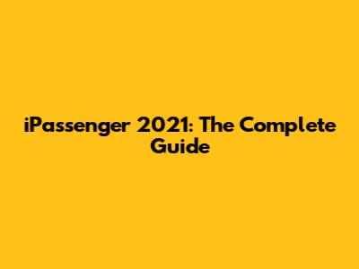 iPassenger 2021: The Complete Guide