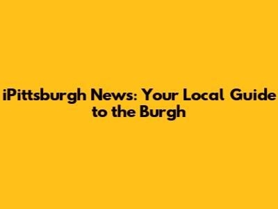 iPittsburgh News: Your Local Guide to the 'Burgh