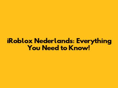iRoblox Nederlands: Everything You Need to Know!