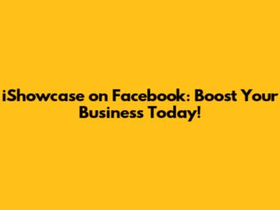 iShowcase on Facebook: Boost Your Business Today!