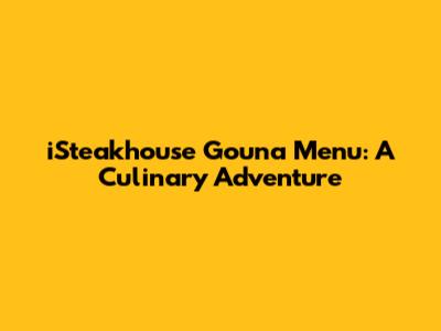 iSteakhouse Gouna Menu: A Culinary Adventure