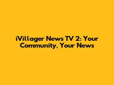 iVillager News TV 2: Your Community, Your News