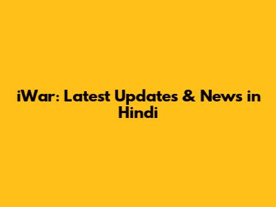iWar: Latest Updates & News in Hindi