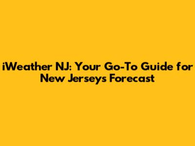iWeather NJ: Your Go-To Guide for New Jersey's Forecast