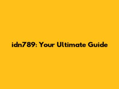 idn789: Your Ultimate Guide
