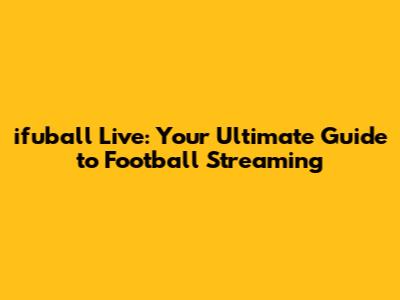 ifuball Live: Your Ultimate Guide to Football Streaming
