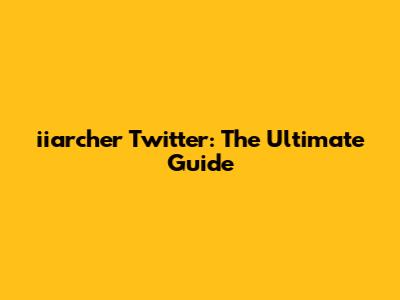 iiarcher Twitter: The Ultimate Guide
