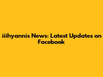 iiihyannis News: Latest Updates on Facebook