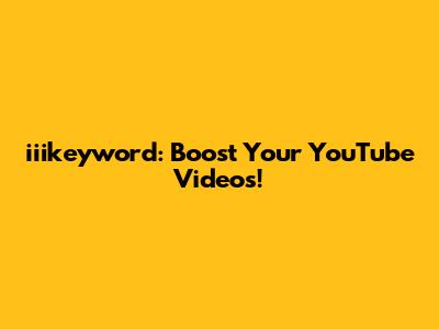 iiikeyword: Boost Your YouTube Videos!