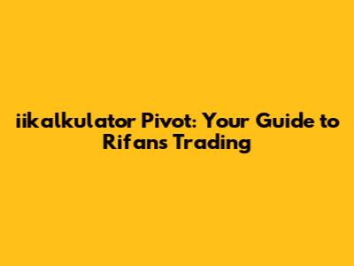 iikalkulator Pivot: Your Guide to Rifan's Trading