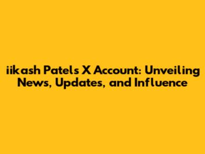 iikash Patel's X Account: Unveiling News, Updates, and Influence