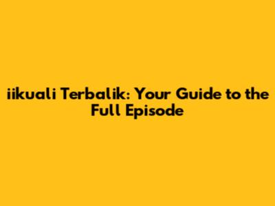 iikuali Terbalik: Your Guide to the Full Episode
