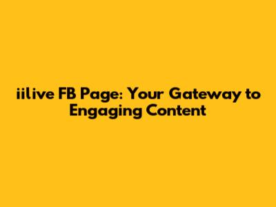 iilive FB Page: Your Gateway to Engaging Content