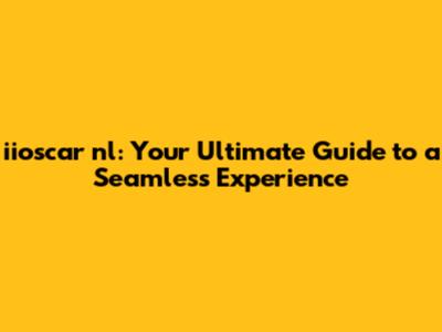 iioscar nl: Your Ultimate Guide to a Seamless Experience