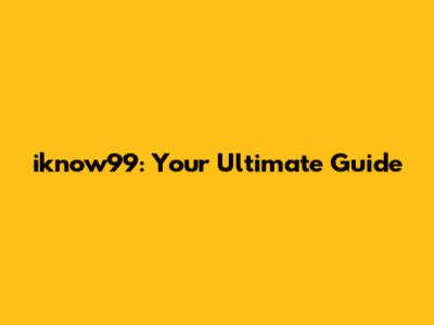 iknow99: Your Ultimate Guide