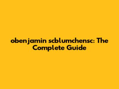 obenjamin scblumchensc: The Complete Guide