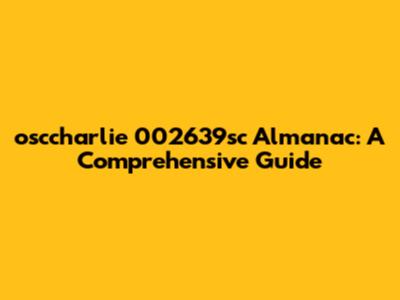 osccharlie 002639sc Almanac: A Comprehensive Guide