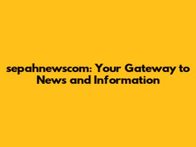 sepahnewscom: Your Gateway to News and Information