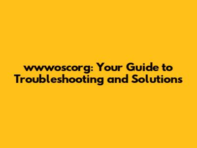 wwwoscorg: Your Guide to Troubleshooting and Solutions