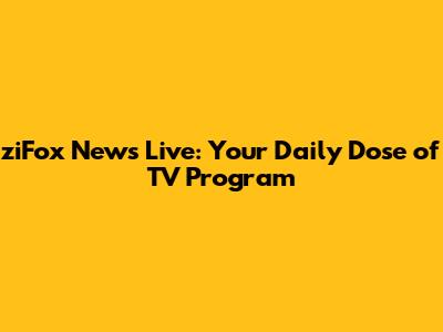ziFox News Live: Your Daily Dose of TV Program