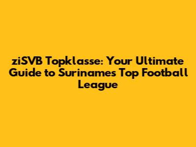 ziSVB Topklasse: Your Ultimate Guide to Suriname's Top Football League